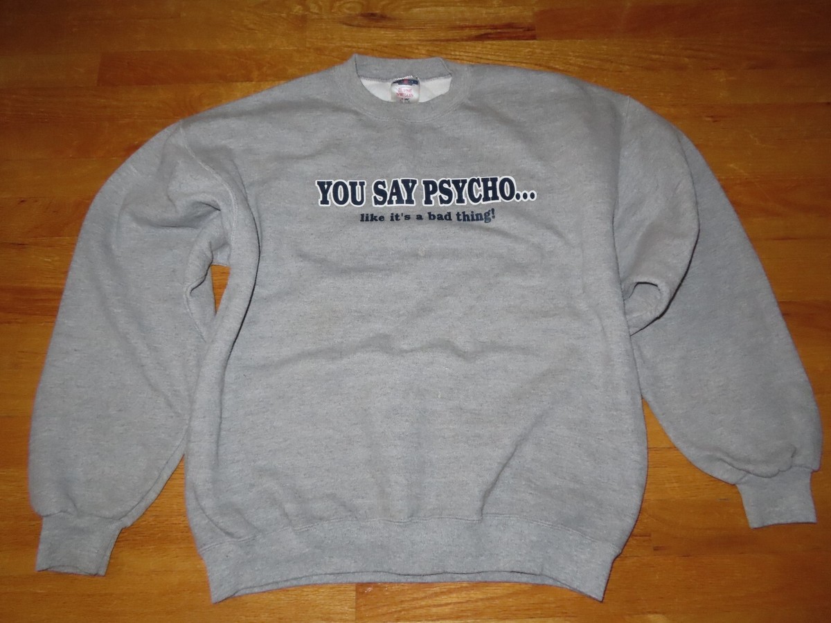 You Say Psycho Like It's A Bad Thing T-Shirt You Say Psycho Like It's A Bad Thing T-Shirt