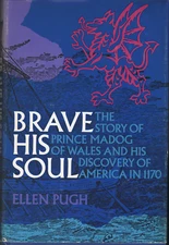 Brave His Soul - Prince Madog of Wales & His Discovery of America in 1170 ; Pugh