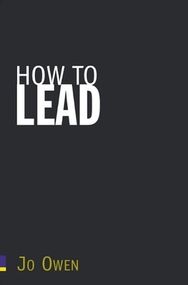 How to Lead: what you actually need to DO to manage, lead by Owen, Jo 0273693646