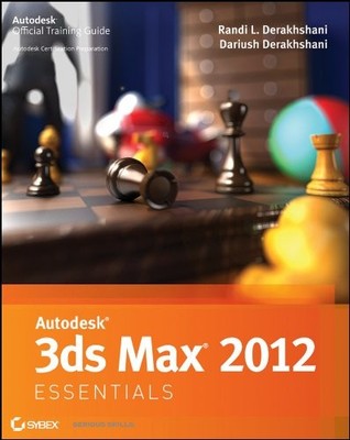 AUTODESK 3DS MAX 2012 ESSENTIALS By Randi L. Derakhshani & Dariush Derakhshani