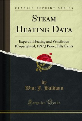 Steam Heating Data: Expert in Heating and Ventilation (Copyrighted, 1897
