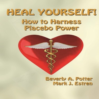 Heal Yourself! How to Harness Placebo Power Beverly A. Potter Pap