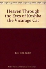 Heaven Through the Eyes of Koshka the Vicarage Cat By John Foden Lee, Stephen G