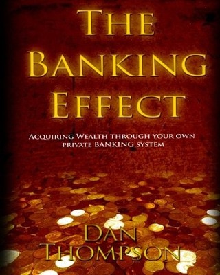 THE BANKING EFFECT: ACQUIRING WEALTH THROUGH YOUR OWN By Dan Thompson EXCELLENT