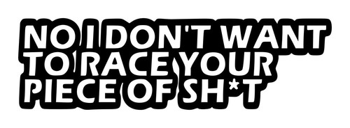 Calcomanía No I Don't Want To Race Your Piece Of Sh*t #1 2.5"x8.5" Elige Color - Imagen 1 de 2