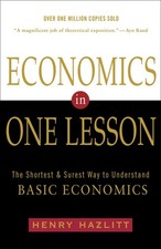 Economics in One Lesson: The Shortest and Surest Way to Understand Basic Eco...
