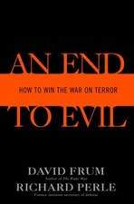 An End to Evil : How to Win the War on Terror by Richard Perle and David Frum...