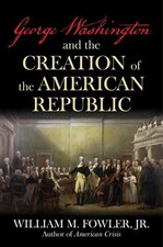 George Washington and the Creation of the American Republic, Hardcover by Fow...