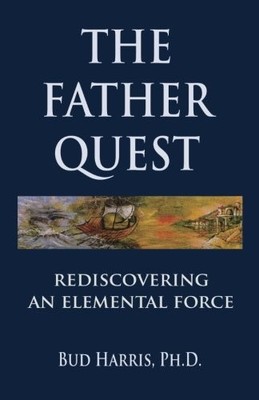 THE FATHER QUEST: REDISCOVERING AN ELEMENTAL FORCE By Bud Harris **Excellent**