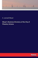 Meyer's Business Directory of the City of Phoenix, Arizona by A. Leonard Meyer (