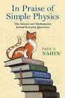 In Praise of Simple Physics: The Science and Mathematics behind Everyday Questions by Paul J. Nahin (Hardback, 2016)