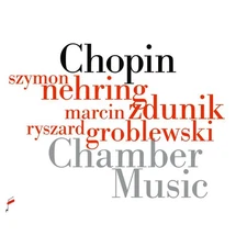 NIFCCD221 Szymon Nehring; Marcin Zdunik; Ryszard Groblewski Chopin: Chamber