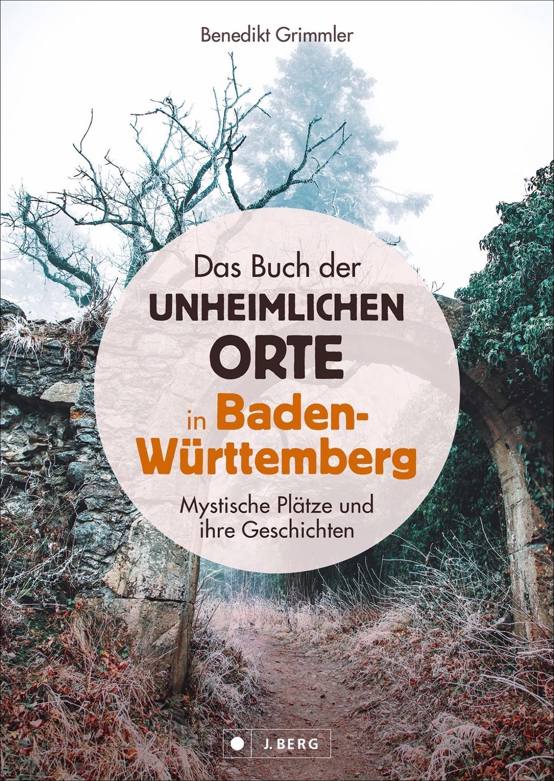 Das Buch Der Unheimlichen Orte In Baden-württemberg Benedikt Grimmler