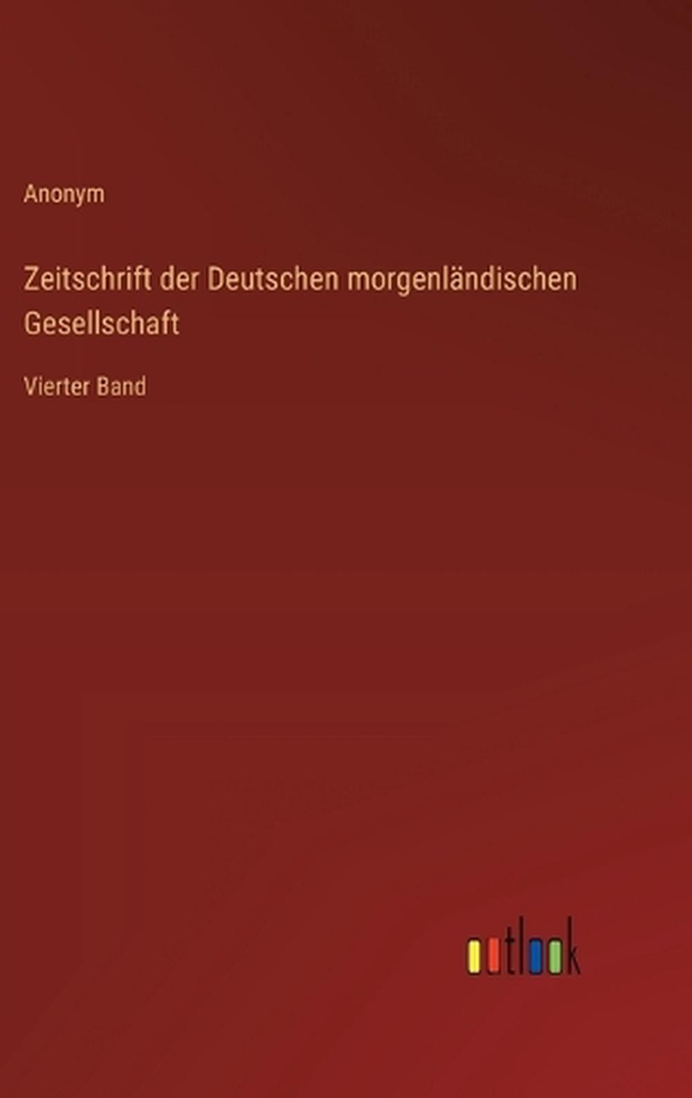 Zeitschrift der Deutschen morgenlndischen Gesellschaft: Vierter Band by Anonym (