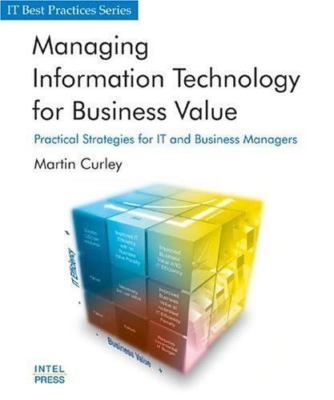 Managing Information Technology for Business Value: Practical Strategies for...