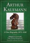 Arthur Kaufmann: A Chess Biography, 1872-1938 by Peter M. Braunwarth, Olimpiu G. Urcan (Hardback, 2012)
