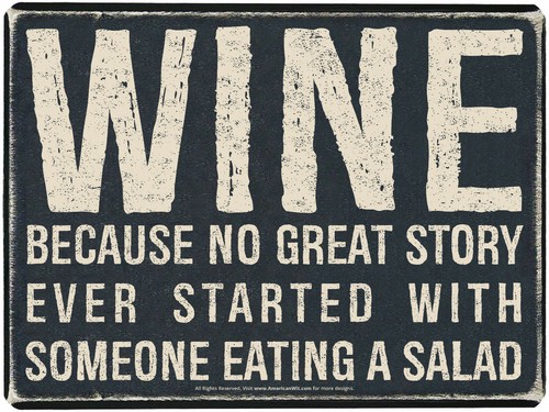 WINE BECAUSE NO GREAT STORY EVER STARTED SOMEONE EATING A SALAD - Sign 16"x12.5" - Picture 1 of 6