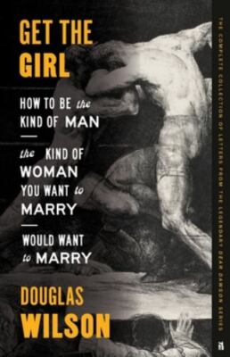 Get the Girl: How to Be the Kind of Man the Kind of Woman You Want to Marry W...