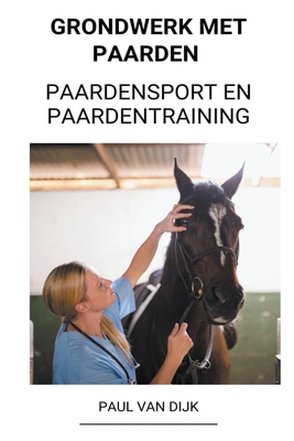 Grondwerk met Paarden (Paardensport en Paardentraining) by Paul Van Dijk Paperba eBay