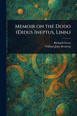 Memoir on the Dodo (Didus Ineptus, Linn.) by Richard Owen Paperback Book