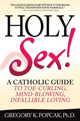 Holy Sex!: A Catholic Guide to Toe-Curling, Mind-Blowing, Unfehlbare Liebe