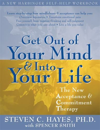 Get Out of Your Mind and Into Your Life: The New Acceptance and Commitment Thera