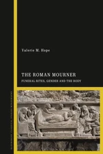 Roman Mourner : Funeral Rites, Gender and the Body, Hardcover by Hope, Valeri...
