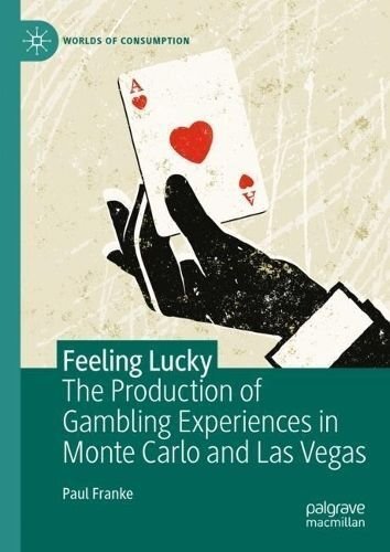 Feeling Lucky The Production of Gambling Experiences in Monte C... 9783031330940
