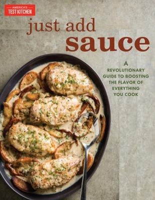 Just Add Sauce : A Revolutionary Guide to Boosting the Flavor of