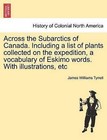 Across the Subarctics of Canada. Including a List of Plants Collected on the Expedition, a Vocabulary of Eskimo Words. with Illustrations, Etc by James Williams Tyrrell (Paperback / softback, 2011)