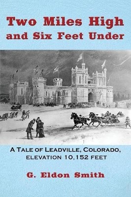 G Eldon Smith Two Miles High and Six Feet Under: A Tale of Leadvil (Taschenbuch)