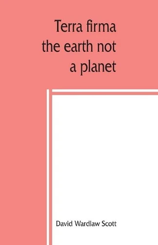 Terra firma: the earth not a planet, proved from scripture, reason and fact by D