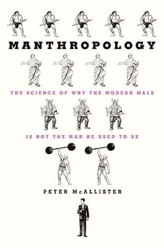 Manthropology: The Science of Why the Modern Male Is Not the Man He Used to Be - Picture 1 of 1