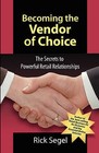 Becoming the Vendor of Choice: The Secrets to Powerful Retail Relationships by Rick Segel (Paperback / softback, 2011)