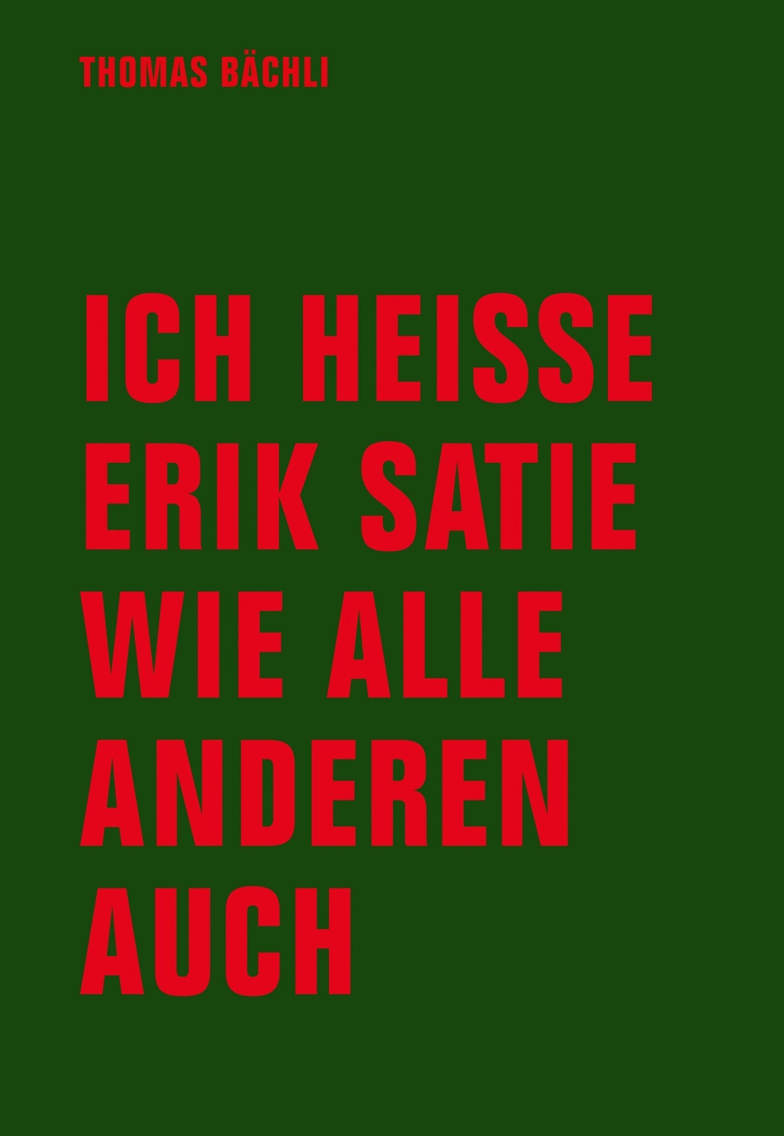 Ich Heiße Erik Satie Wie Alle Anderen Auch | Tomas Bächli | Deutsch |