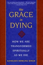 The Grace in Dying : How We Are Transformed Spiritually as We Die by Singh