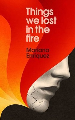 The Things We Lost in the Fire By Mariana Enriquez