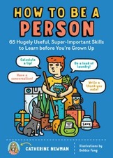 How to Be a Person: 65 Hugely Useful, Super-Important Skills to Learn Before You
