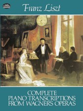 Complete Piano Transcriptions From Wagner's Operas Franz Liszt Pi