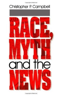 RACE, MYTH AND THE NEWS By Christopher P. Campbell *Excellent Condition*