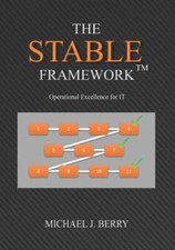 The Stable Framework(TM): Operational Excellence for IT Operations, by Berry