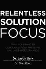 Jason Selk Elle Relentless Solution Focus: Train Your Mind to Conquer (Hardback)