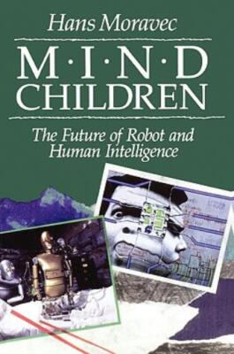 Mind Children: The Future Of Robot And Human Intelligence
