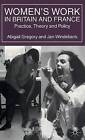 Women's Work in Britain and France: Practice, Theory and Policy by Jan Windebank, Abigail Gregory (Paperback, 2000)