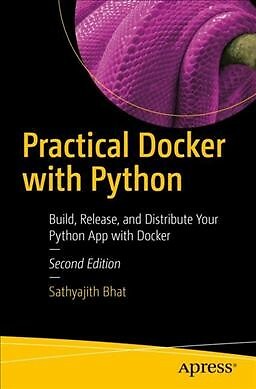 Practical Docker with Python : Build, Release, and Distribute Your Python App...