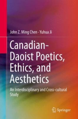 Canadian-daoist Poetics, Ethics, and Aesthetics : An Interdisciplinary and Cr...