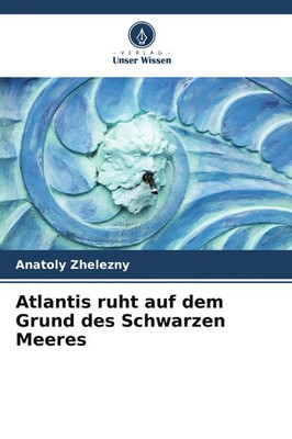 Anatoly Zhelezny | Atlantis ruht auf dem Grund des Schwarzen Meeres | Buch