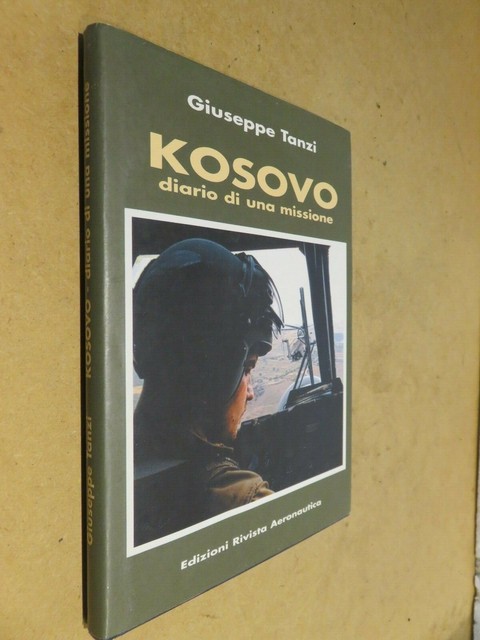 KOSOVO Diario di una missione Giuseppe Tanzi Edizioni Rivista Aeronautica 2002 KOSOVO Diario di una missione Giuseppe Tanzi Edizioni Rivista Aeronautica 2002