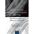 Legal, Moral, and Metaphysical Truths: The Philosophy of Michael S. Moore by Oxford University Press (Hardback, 2016)