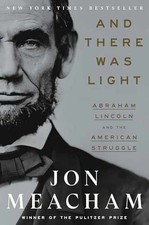 And There Was Light: Abraham Lincoln and - Hardcover, by Meacham Jon - Good b